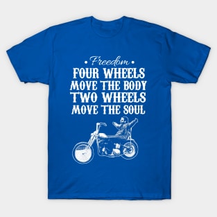 Freedom four wheels move the body two wheels move the soul T-Shirt